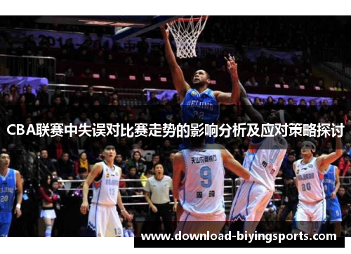 CBA联赛中失误对比赛走势的影响分析及应对策略探讨