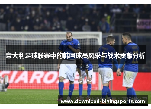 意大利足球联赛中的韩国球员风采与战术贡献分析