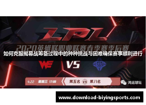 如何克服揭幕战筹备过程中的种种挑战与困难确保赛事顺利进行