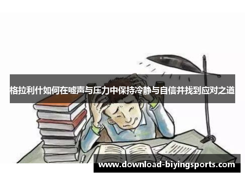 格拉利什如何在嘘声与压力中保持冷静与自信并找到应对之道