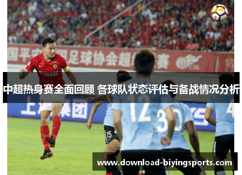 中超热身赛全面回顾 各球队状态评估与备战情况分析