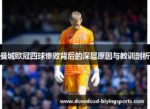 曼城欧冠四球惨败背后的深层原因与教训剖析