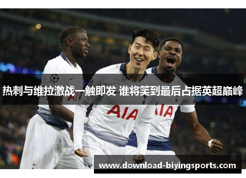 热刺与维拉激战一触即发 谁将笑到最后占据英超巅峰