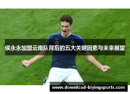侯永永加盟云南队背后的五大关键因素与未来展望