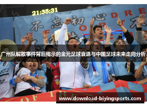 广州队解散事件背后揭示的金元足球衰退与中国足球未来走向分析