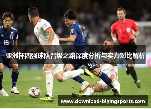 亚洲杯四强球队晋级之路深度分析与实力对比解析