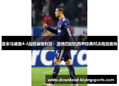 皇家马德里4-2战胜塞维利亚：激情四射的西甲经典对决再现赛场