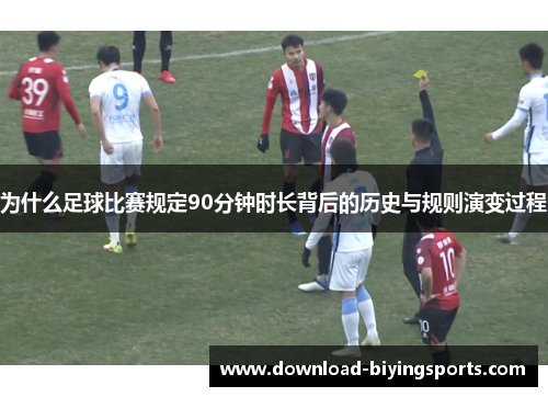 为什么足球比赛规定90分钟时长背后的历史与规则演变过程
