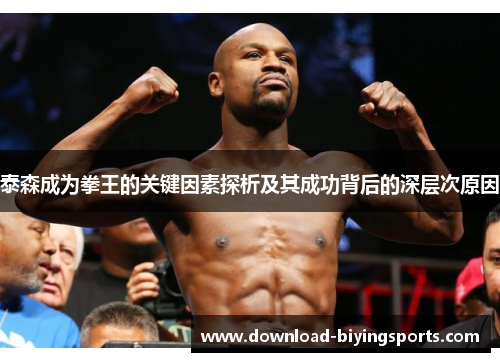 泰森成为拳王的关键因素探析及其成功背后的深层次原因