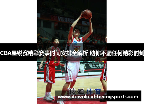 CBA星锐赛精彩赛事时间安排全解析 助你不漏任何精彩时刻