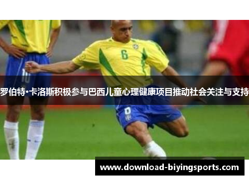 罗伯特·卡洛斯积极参与巴西儿童心理健康项目推动社会关注与支持