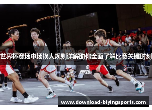 世界杯赛场中场换人规则详解助你全面了解比赛关键时刻