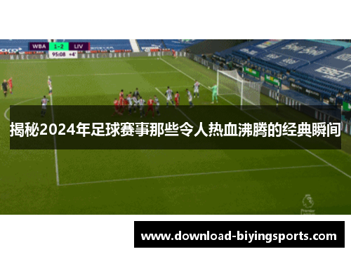 揭秘2024年足球赛事那些令人热血沸腾的经典瞬间