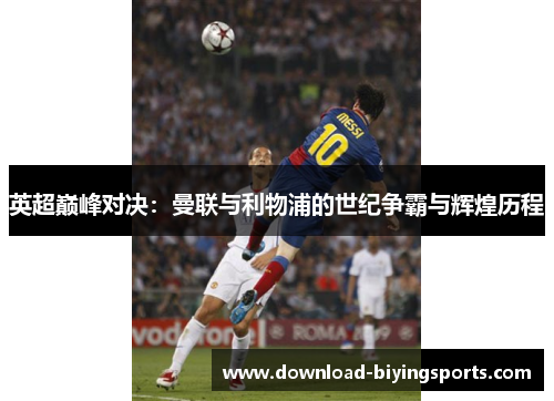 英超巅峰对决：曼联与利物浦的世纪争霸与辉煌历程