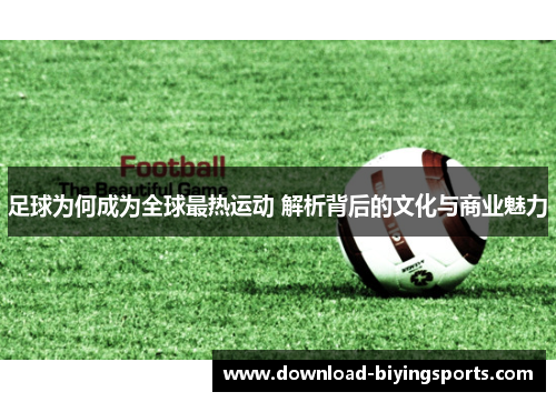足球为何成为全球最热运动 解析背后的文化与商业魅力