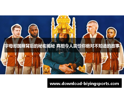 字母哥国籍背后的秘密揭秘 真相令人震惊你绝对不知道的故事