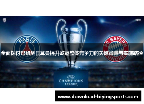 全面探讨巴黎圣日耳曼提升欧冠整体竞争力的关键策略与实施路径 全面探讨巴黎圣日耳曼提升欧冠整体竞争力的关键策略与实施路径