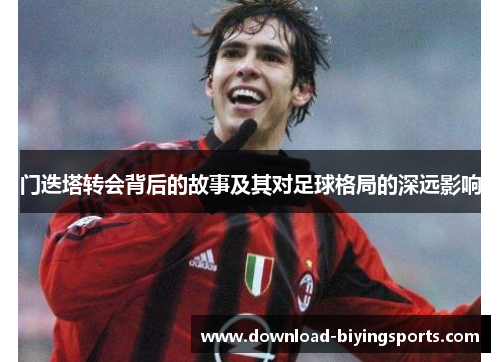 门迭塔转会背后的故事及其对足球格局的深远影响