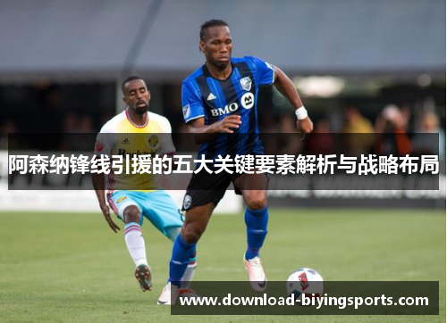 阿森纳锋线引援的五大关键要素解析与战略布局