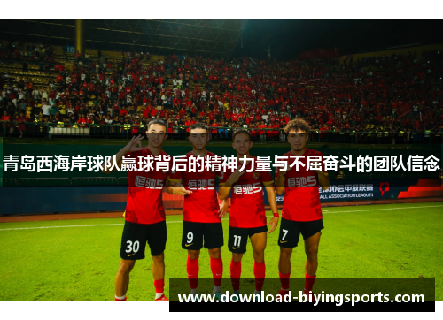 青岛西海岸球队赢球背后的精神力量与不屈奋斗的团队信念